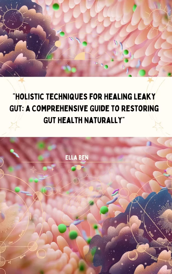 "Holistic Techniques for Healing Leaky Gut: A Comprehensive Guide to Restoring Gut Health Naturally”